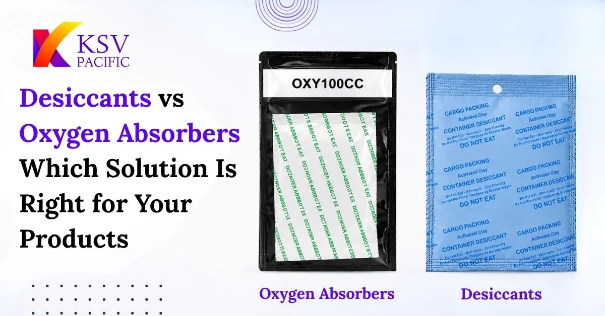 Desiccants vs. Oxygen Absorbers: Which Solution Is Right for Your Products?